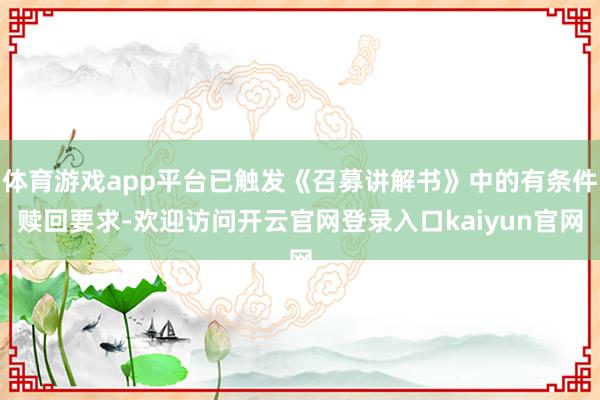 体育游戏app平台已触发《召募讲解书》中的有条件赎回要求-欢迎访问开云官网登录入口kaiyun官网